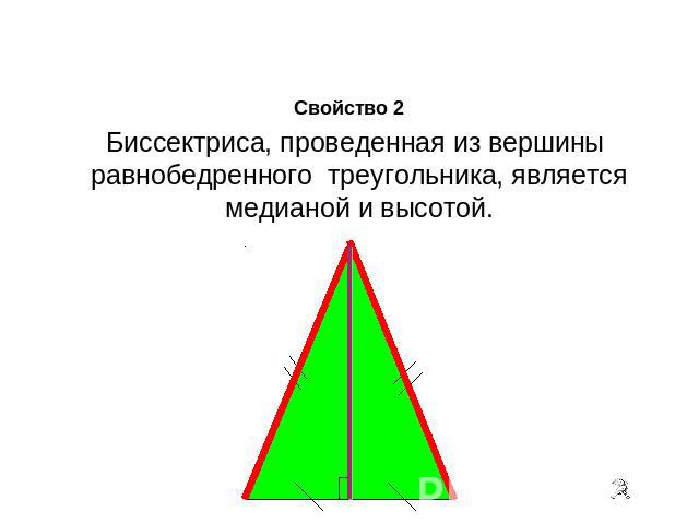 Свойство 2 Биссектриса, проведенная из вершины равнобедренного треугольника, является медианой и высотой.