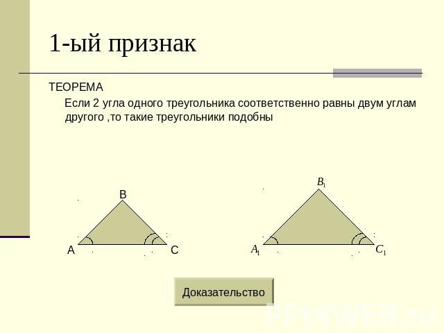 1-ый признак ТЕОРЕМА Если 2 угла одного треугольника соответственно равны двум углам другого ,то такие треугольники подобны