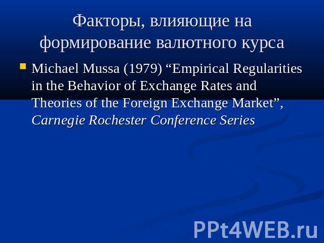 Факторы, влияющие на формирование валютного курса Michael Mussa (1979) “Empirical Regularities in the Behavior of Exchange Rates and Theories of the Foreign Exchange Market”, Carnegie Rochester Conference Series