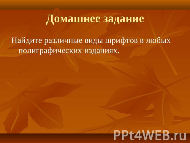 Домашнее задание Найдите различные виды шрифтов в любых полиграфических изданиях.