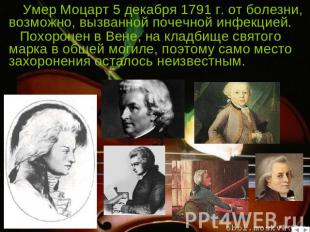 Умер Моцарт 5 декабря 1791 г. от болезни, возможно, вызванной почечной инфекцией