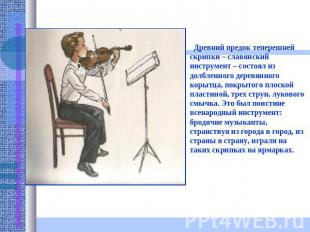 Древний предок теперешней скрипки – славянский инструмент – состоял из долбленно