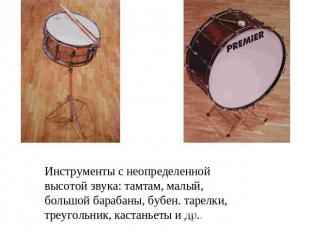 Инструменты с неопределенной высотой звука: тамтам, малый, большой барабаны, буб