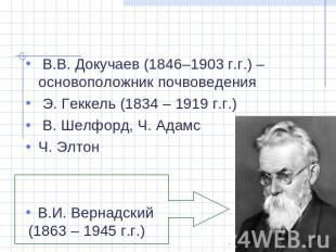 В.В. Докучаев (1846–1903 г.г.) – основоположник почвоведения Э. Геккель (1834 –