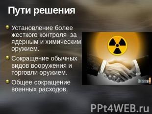 Пути решения Установление более жесткого контроля  за ядерным и химическим оружи