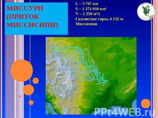 МИССУРИ (ПРИТОК МИССИСИПИ) L – 3 767 км S – 1 371 010 км²V – 2 250 м³/сСкалистые