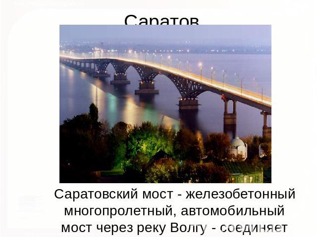 Саратов Саратовский мост - железобетонный многопролетный, автомобильный мост через реку Волгу - соединяет города Саратов и Энгельс. Мост открыт в 1965 году - один из крупнейших мостов в Европе.