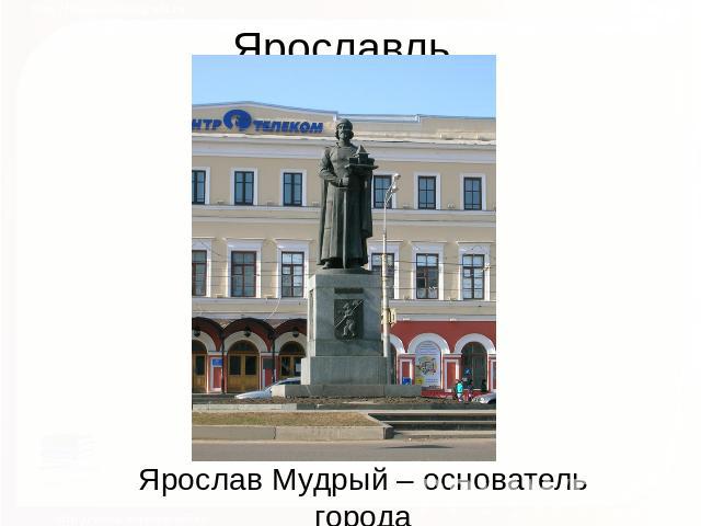 Ярославль Ярослав Мудрый – основатель города