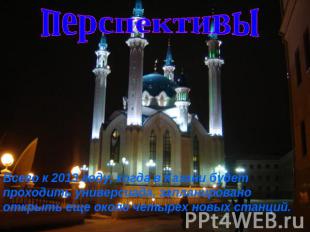 перспективы Всего к 2013 году, когда в Казани будет проходить универсиада, запла