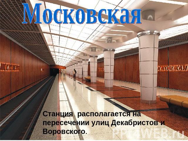 Московская Станция располагается на пересечении улиц Декабристов и Воровского.