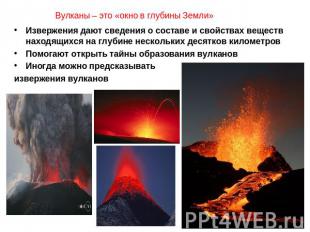 Вулканы – это «окно в глубины Земли»Извержения дают сведения о составе и свойств