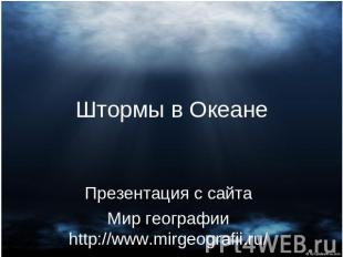 Штормы в Океане Презентация с сайтаМир географии http://www.mirgeografii.ru/