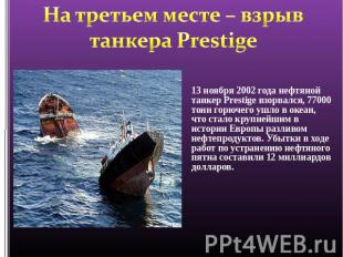 На третьем месте – взрыв танкера Prestige 13 ноября 2002 года нефтяной танкер Pr
