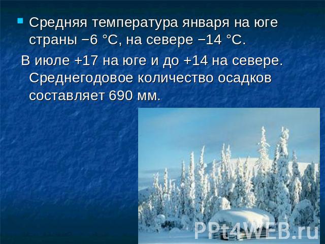 Средняя температура января на юге страны −6 °C, на севере −14 °C. В июле +17 на юге и до +14 на севере. Среднегодовое количество осадков составляет 690 мм.