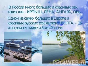 В России много больших и красивых рек, таких как - ИРТЫШ, ЛЕНА, АНГАРА, ОБЬ. Одн