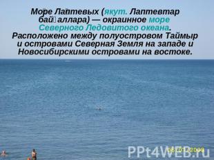 Море Лаптевых (якут. Лаптевтар байҕаллара) — окраинное море Северного Ледовитого