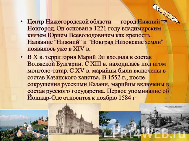 Центр Нижегородской области — город Нижний Новгород. Он основан в 1221 году владимирским князем Юрием Всеволодовичем как крепость. Название 