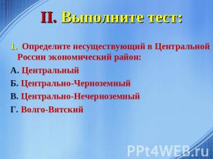 II. Выполните тест: 1. Определите несуществующий в Центральной России экономичес