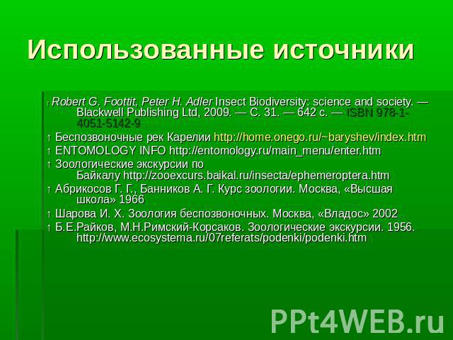 Использованные источники ↑ Robert G. Foottit, Peter H. Adler Insect Biodiversity: science and society. — Blackwell Publishing Ltd, 2009. — С. 31. — 642 с. — ISBN 978-1-4051-5142-9↑ Беспозвоночные рек Карелии http://home.onego.ru/~baryshev/index.htm↑…