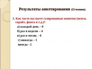 Результаты анкетирования (13 человек) 3. Как часто вы пьете газированные напитки