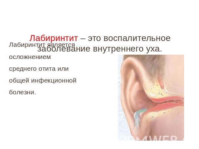 Лабиринтит – это воспалительное заболевание внутреннего уха. Лабиринтит является осложнением среднего отита или общей инфекционной болезни.
