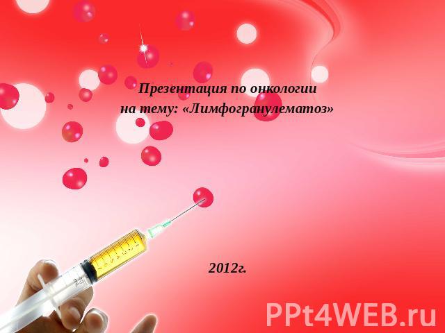 Презентация по онкологиина тему: «Лимфогранулематоз»2012г.