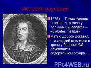 История изучения 1675 г. - Томас Уиллис показал, что моча у больных СД сладкая –
