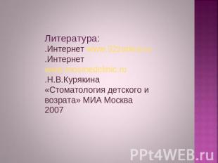 Литература:.Интернет www.32zubica.ru.Интернет www.mosmedclinic.ru.Н.В.Курякина «