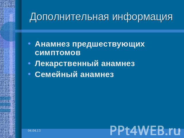 Дополнительная информация Анамнез предшествующих симптомовЛекарственный анамнезСемейный анамнез