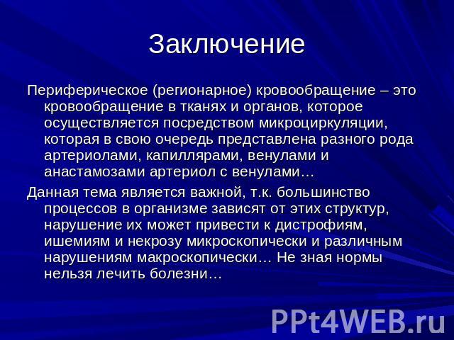 Заключение Периферическое (регионарное) кровообращение – это кровообращение в тканях и органов, которое осуществляется посредством микроциркуляции, которая в свою очередь представлена разного рода артериолами, капиллярами, венулами и анастамозами ар…