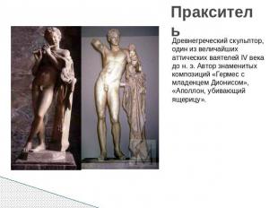 Пракситель Древнегреческий скульптор, один из величайших аттических ваятелей IV