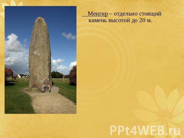 Менгир – отдельно стоящий камень высотой до 20 м. 