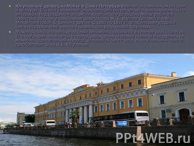 Юсуповский дворец на Мойке в Санкт-Петербурге является памятником истории и культуры. Его часто называют энциклопедией петербургского аристократического интерьера. Над созданием ансамбля Юсуповского дворца на Мойке работали известные русские и заруб…