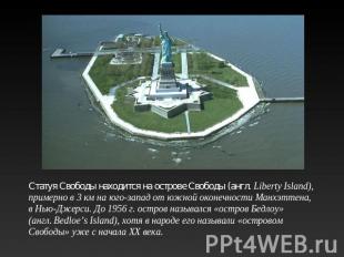Статуя Свободы находится на острове Свободы (англ. Liberty Island), примерно в 3