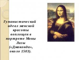 Гуманистический идеал женской красоты воплощен в портрете Моны Лизы («Джоконда»,