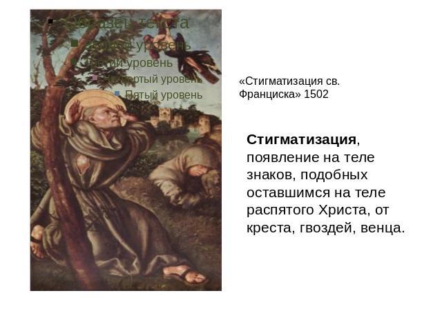 «Стигматизация св. Франциска» 1502 Стигматизация, появление на теле знаков, подобных оставшимся на теле распятого Христа, от креста, гвоздей, венца.