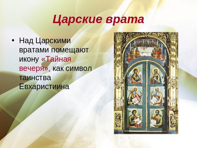 Царские врата Над Царскими вратами помещают икону «Тайная вечеря», как символ таинства Евхаристиина