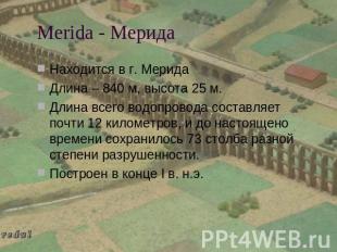 Merida - Мерида Находится в г. МеридаДлина – 840 м, высота 25 м.Длина всего водо