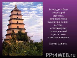 В городах и близ монастырей строились величественные буддийские башни-пагоды, от