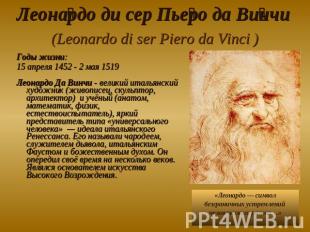 Леонардо ди сер Пьеро да Винчи (Leonardo di ser Piero da Vinci ) Годы жизни: 15