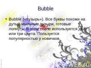Bubble («пузырь»). Все буквы похожи на дутые мыльные пузыри, готовые лопнуть. В