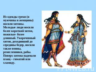 Из одежды греки (и мужчины и женщины) носили хитоны.Молодые люди носили более ко