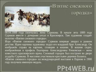 «Взятие снежного городка» 08.04.1888 года скончалась жена Сурикова. В начале лет