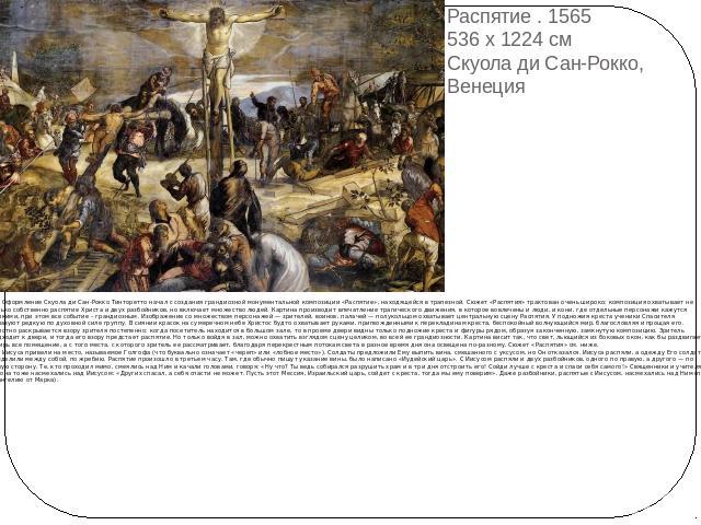 Распятие . 1565 536 x 1224 см Скуола ди Сан-Рокко, Венеция Оформление Скуола ди Сан-Рокко Тинторетто начал с создания грандиозной монументальной композиции «Распятие», находящейся в трапезной. Сюжет «Распятия» трактован очень широко: композиция охва…