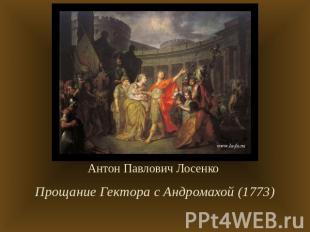 Антон Павлович Лосенко Прощание Гектора с Андромахой (1773)
