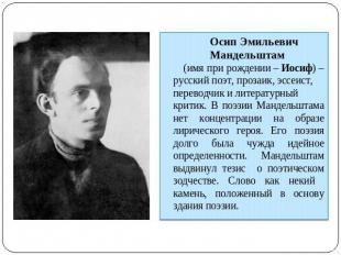 Осип Эмильевич Мандельштам (имя при рождении – Иосиф) –русский поэт, прозаик, эс