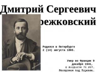 Дмитрий Сергеевич Мережковский Родился в Петербурге2 (14) августа 1865. Умер во