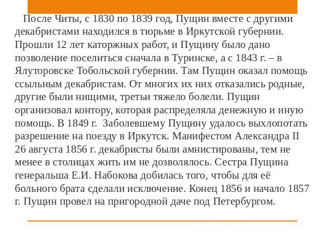 После Читы, с 1830 по 1839 год, Пущин вместе с другими декабристами находился в тюрьме в Иркутской губернии. Прошли 12 лет каторжных работ, и Пущину было дано позволение поселиться сначала в Туринске, а с 1843 г. – в Ялуторовске Тобольской губернии.…