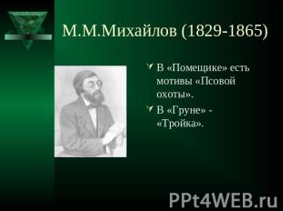 М.М.Михайлов (1829-1865) В «Помещике» есть мотивы «Псовой охоты».В «Груне» - «Тр