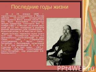 Последние годы жизни 28 и 29 января 1889 г. торжественно отпразднован в Москве ю